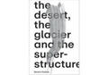 Guelpa / Chenin / MATZAproduction |  Séverin Guelpa: THE DESERT, THE GLACIER AND THE SUPERSTRUCTURE | Buch |  Sack Fachmedien