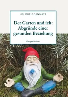 Dornmayr |  Der Garten und ich: Abgründe einer gesunden Beziehung | eBook | Sack Fachmedien