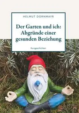 Dornmayr |  Der Garten und ich: Abgründe einer gesunden Beziehung | Buch |  Sack Fachmedien