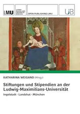 Weigand / al. |  Stiftungen und Stipendien an der Ludwig-Maximilians-Universität. Ingolstadt · Landshut · München | Buch |  Sack Fachmedien
