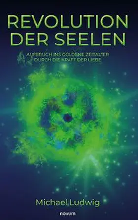 Ludwig |  Revolution der Seelen - Aufbruch ins goldene Zeitalter durch die Kraft der Liebe | Buch |  Sack Fachmedien