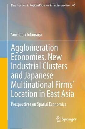 Tokunaga |  Agglomeration Economies, New Industrial Clusters and Japanese Multinational Firms¿ Location in East Asia | Buch |  Sack Fachmedien