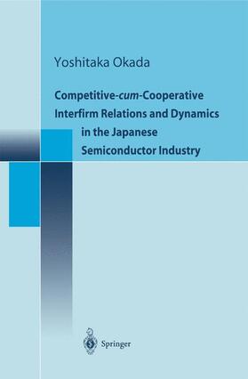 Okada | Competitive-cum-Cooperative Interfirm Relations and Dynamics in the Japanese Semiconductor Industry | Buch | 978-4-431-67984-4 | sack.de