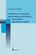 Okada |  Competitive-cum-Cooperative Interfirm Relations and Dynamics in the Japanese Semiconductor Industry | Buch |  Sack Fachmedien