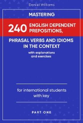 Williams |  Mastering 240 English Dependent Prepositions, Phrasal Verbs and Idioms in the Context | eBook | Sack Fachmedien