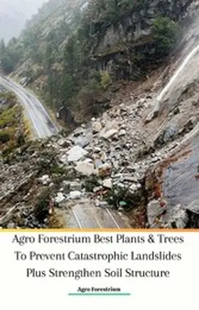 Forestrium |  Agro Forestrium Best Plants & Trees To Prevent Catastrophic Landslides Plus Strengthen Soil Structure | eBook | Sack Fachmedien