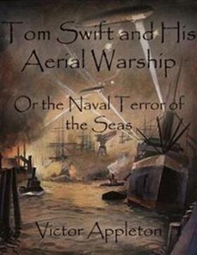 Appleton |  Tom Swift and His Aerial Warship: Or the Naval Terror of the Seas | eBook | Sack Fachmedien