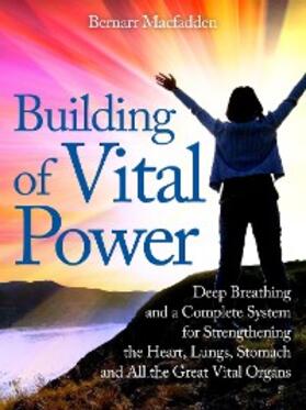 Macfadden |  Building of vital power : deep breathing and a complete system for strengthening the heart, lungs, stomach and all the great vital organs | eBook | Sack Fachmedien