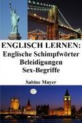 Mayer |  Englisch lernen: englische Schimpfwörter ? Beleidigungen ? Sex-Begriffe | eBook | Sack Fachmedien