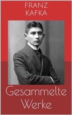Kafka |  Gesammelte Werke (Vollständige und illustrierte Ausgaben: Die Verwandlung, Das Urteil, Der Prozess u.v.m.) | eBook | Sack Fachmedien