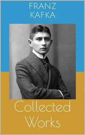 Kafka |  Collected Works (Complete Editions: The Metamorphosis, In the Penal Colony, The Trial, ...) | eBook | Sack Fachmedien