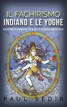 Sédir |  Il fachirismo indiano e le yoghe - la forza magnetica e la forza mentale | eBook | Sack Fachmedien