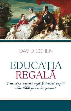 Cohen |  Educa?ia regala. Cum ?i-au crescut regii britanici copiii din 1066 pâna în prezent | eBook | Sack Fachmedien