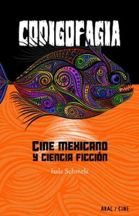 Schmelz |  Codigofagia. Cine mexicano y ciencia ficción | eBook | Sack Fachmedien