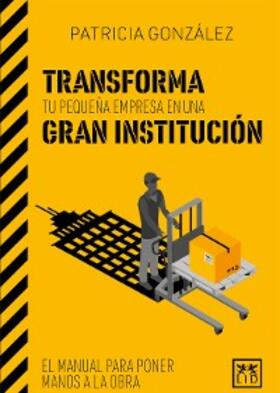 González |  Transforma tu pequeña empresa en una gran institución | eBook | Sack Fachmedien