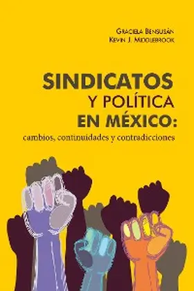 Bensusán / Middlebrook |  Sindicatos y política en México: cambios, continuidades y contradicciones | eBook | Sack Fachmedien