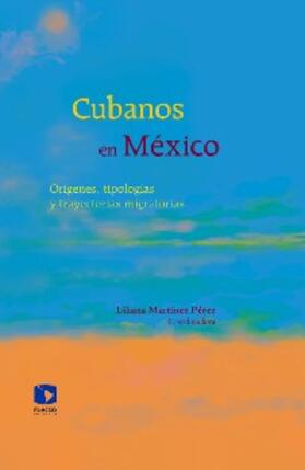 Martínez Pérez / Brismat Delgado / León Rosabal |  Cubanos en México | eBook | Sack Fachmedien