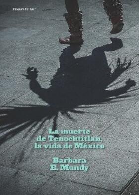 Mundy |  La muerte de Tenochtitlan, la vida de México | eBook | Sack Fachmedien