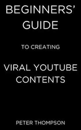 Thompson |  Beginners' Guide to Creating Viral Youtube Contents | eBook | Sack Fachmedien