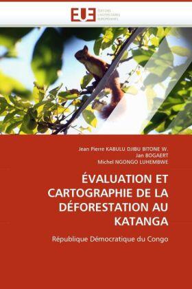 Kabulu Djibu Bitone W. / Bogaert / Ngongo Luhembwe |  ÉVALUATION ET CARTOGRAPHIE DE LA DÉFORESTATION AU KATANGA | Buch |  Sack Fachmedien