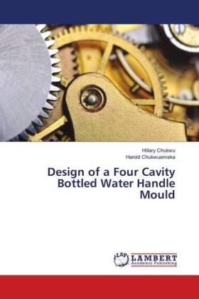 Chukwu / Chukwuemeka |  Design of a Four Cavity Bottled Water Handle Mould | Buch |  Sack Fachmedien
