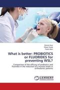 Kour / Gupta / Alam |  What is better: PROBIOTICS or FLUORIDES for preventing WSL? | Buch |  Sack Fachmedien