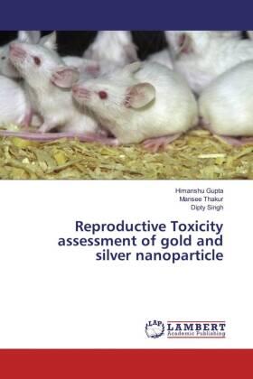 Gupta / Thakur / Singh |  Reproductive Toxicity assessment of gold and silver nanoparticle | Buch |  Sack Fachmedien
