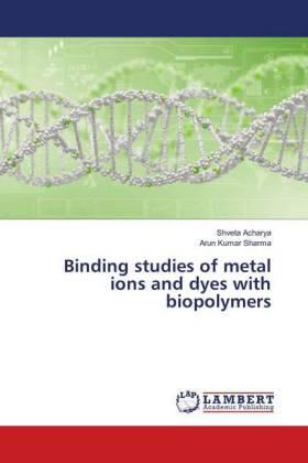 Acharya / Sharma |  Binding studies of metal ions and dyes with biopolymers | Buch |  Sack Fachmedien