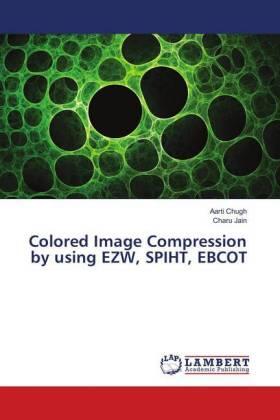 Chugh / Jain |  Colored Image Compression by using EZW, SPIHT, EBCOT | Buch |  Sack Fachmedien