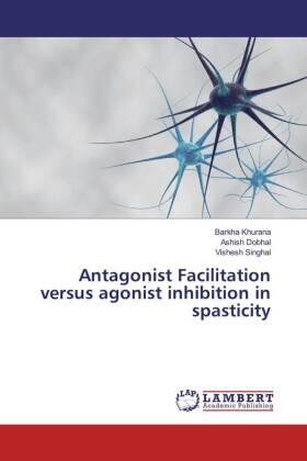 Khurana / Dobhal / Singhal |  Antagonist Facilitation versus agonist inhibition in spasticity | Buch |  Sack Fachmedien