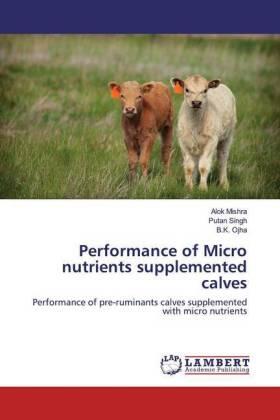 Mishra / Singh / Ojha |  Performance of Micro nutrients supplemented calves | Buch |  Sack Fachmedien
