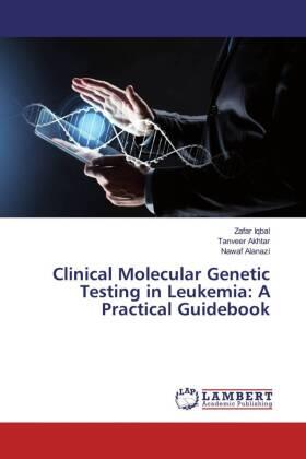 Iqbal / Akhtar / Alanazi |  Clinical Molecular Genetic Testing in Leukemia: A Practical Guidebook | Buch |  Sack Fachmedien