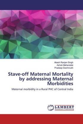 Singh / Mehendale / Deshmukh |  Stave-off Maternal Mortality by addressing Maternal Morbidities | Buch |  Sack Fachmedien