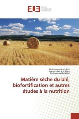 Abdullah / Aqil Khan / Zulkiffal |  Matière sèche du blé, biofortification et autres études à la nutrition | Buch |  Sack Fachmedien