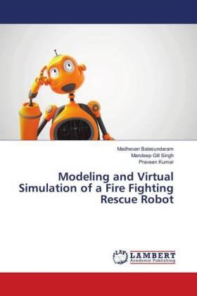 Balasundaram / Gill Singh / Kumar |  Modeling and Virtual Simulation of a Fire Fighting Rescue Robot | Buch |  Sack Fachmedien
