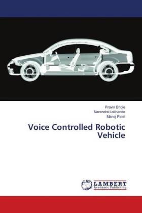 Bhole / Lokhande / Patel |  Voice Controlled Robotic Vehicle | Buch |  Sack Fachmedien