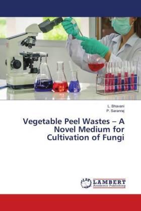 Bhavani / Saranraj |  Vegetable Peel Wastes - A Novel Medium for Cultivation of Fungi | Buch |  Sack Fachmedien