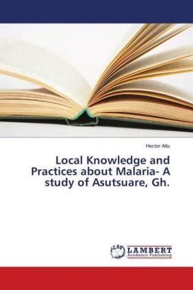 Attu | Local Knowledge and Practices about Malaria- A study of Asutsuare, Gh. | Buch | 978-613-9-82045-0 | sack.de