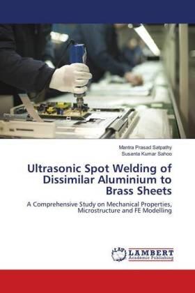 Satpathy / Sahoo |  Ultrasonic Spot Welding of Dissimilar Aluminium to Brass Sheets | Buch |  Sack Fachmedien