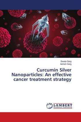 Garg |  Curcumin Silver Nanoparticles: An effective cancer treatment strategy | Buch |  Sack Fachmedien