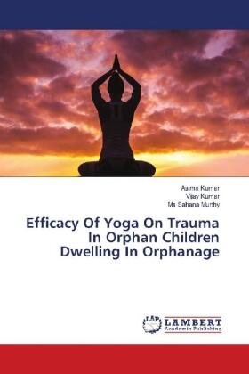 Kumar / Murthy |  Efficacy Of Yoga On Trauma In Orphan Children Dwelling In Orphanage | Buch |  Sack Fachmedien