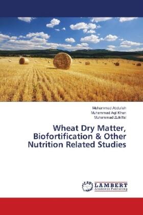 Abdullah / Aqil Khan / Zulkiffal |  Wheat Dry Matter, Biofortification & Other Nutrition Related Studies | Buch |  Sack Fachmedien