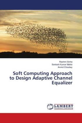 Sinha / Mahto / Choubey |  Soft Computing Approach to Design Adaptive Channel Equalizer | Buch |  Sack Fachmedien