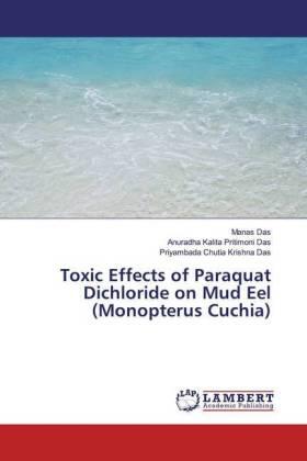 Das / Pritimoni Das / Krishna Das |  Toxic Effects of Paraquat Dichloride on Mud Eel (Monopterus Cuchia) | Buch |  Sack Fachmedien