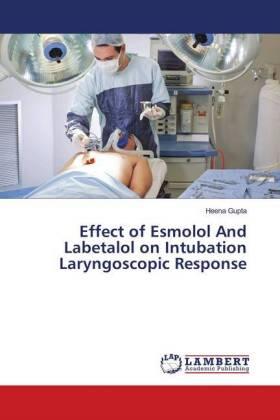 Gupta |  Effect of Esmolol And Labetalol on Intubation Laryngoscopic Response | Buch |  Sack Fachmedien