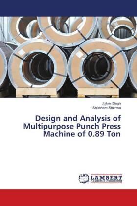Singh / Sharma |  Design and Analysis of Multipurpose Punch Press Machine of 0.89 Ton | Buch |  Sack Fachmedien