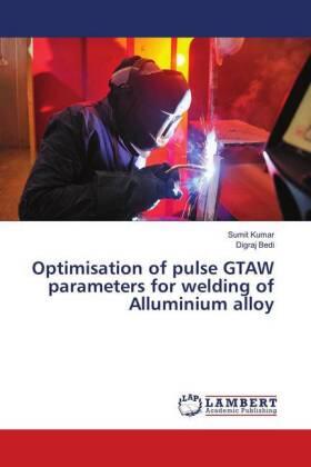 Kumar / Bedi |  Optimisation of pulse GTAW parameters for welding of Alluminium alloy | Buch |  Sack Fachmedien