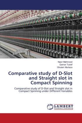 Mahmood / Tusief / Murtaza |  Comparative study of D-Slot and Straight slot in Compact Spinning | Buch |  Sack Fachmedien