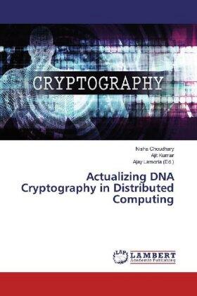 Choudhary / Kumar / Lamoria |  Actualizing DNA Cryptography in Distributed Computing | Buch |  Sack Fachmedien