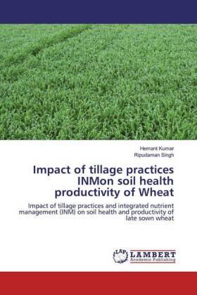 Kumar / Singh |  Impact of tillage practices INMon soil health productivity of Wheat | Buch |  Sack Fachmedien